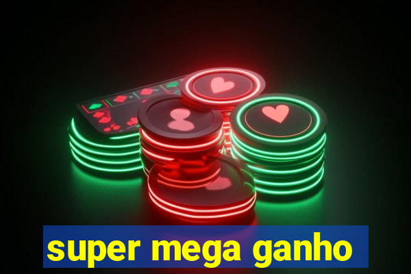 super mega ganho
